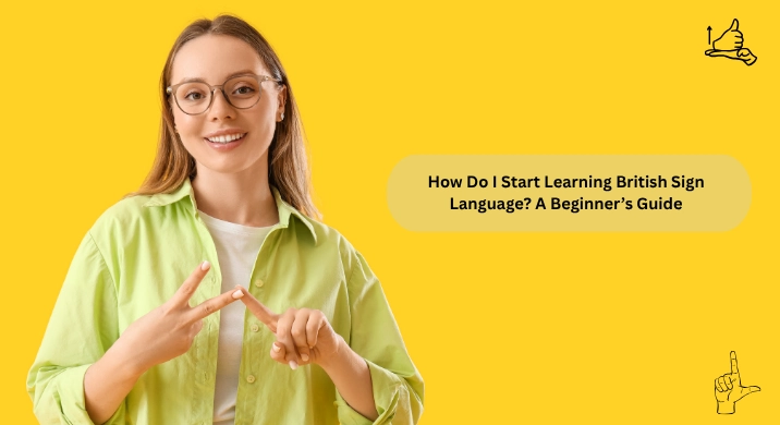 How Do I Start Learning British Sign Language A Beginner’s Guide